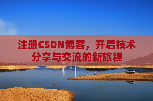 注册CSDN博客,开启技术分享与交流的新旅程